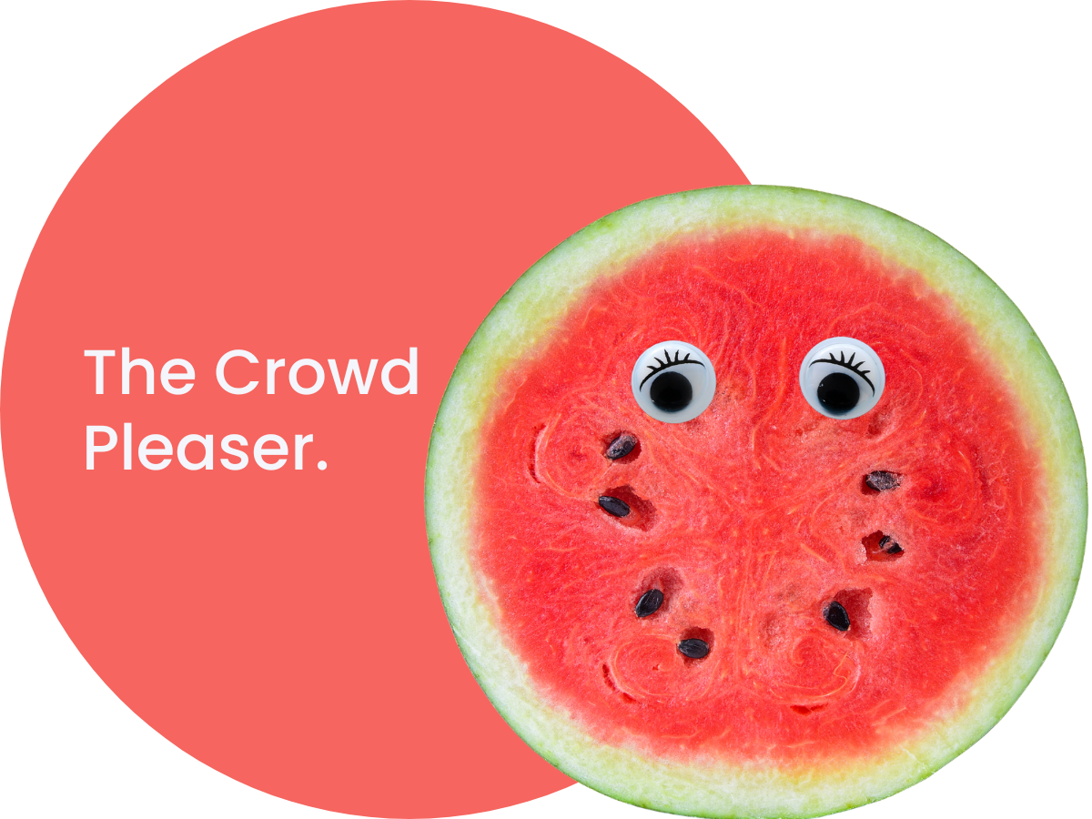 Monthly marketing group, round watermelon slice with googly eyes and caption 'The Crowd Pleaser' 